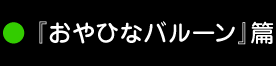 『おやひなバルーン』篇